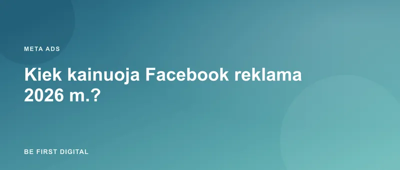Kiek kainuoja Facebook reklama 2026 m.? Realūs skaičiai