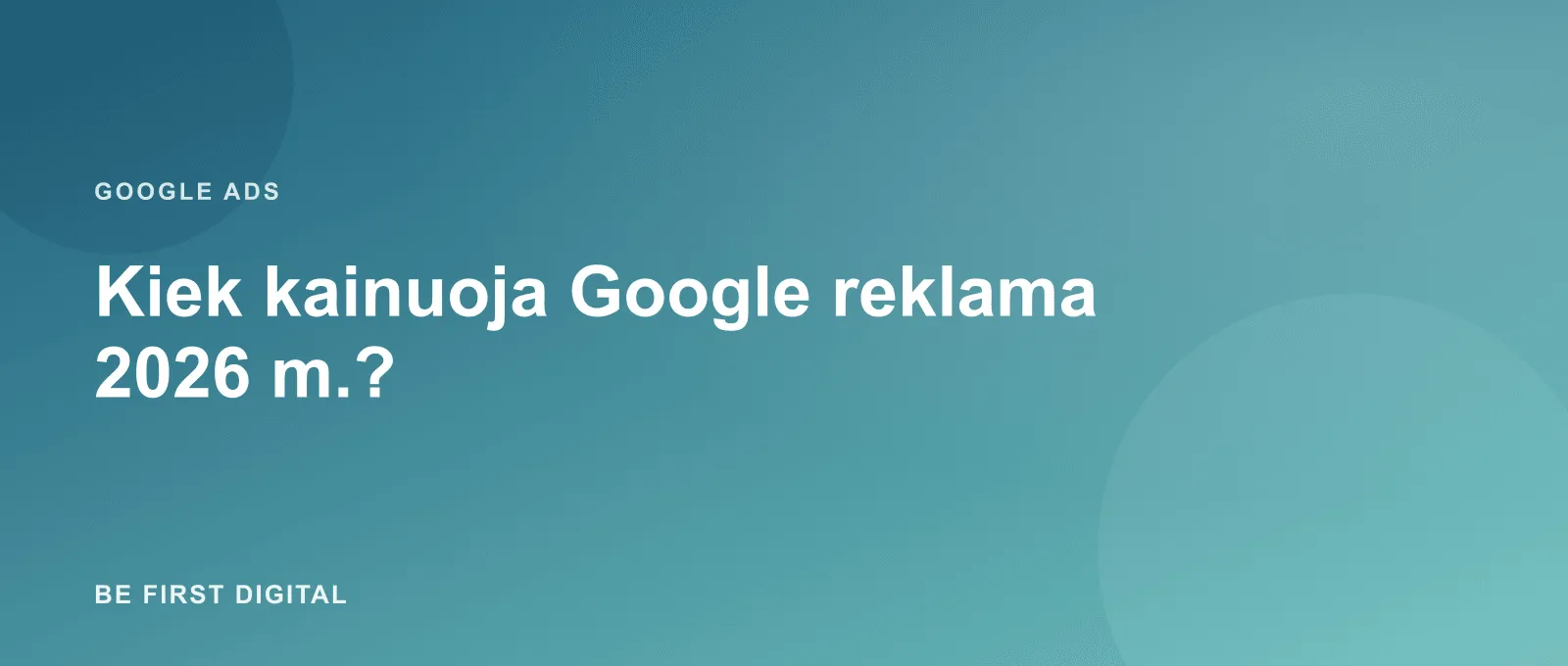 Kiek kainuoja Google reklama 2026 m.? CPC ir realus biudžetas
